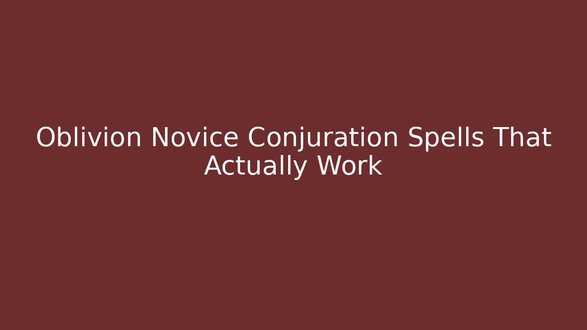 Oblivion Novice Conjuration Spells That Actually Work