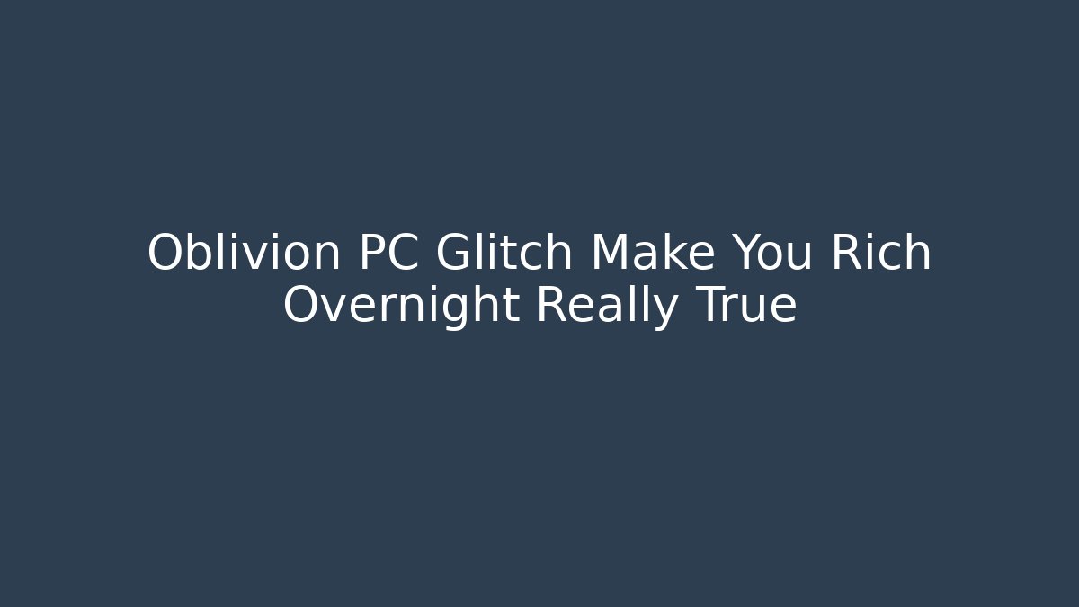Oblivion PC Glitch Make You Rich Overnight Really True