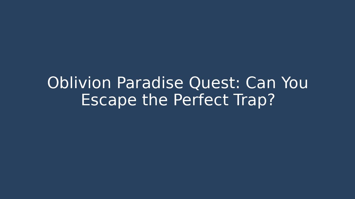 Oblivion Paradise Quest: Can You Escape the Perfect Trap?