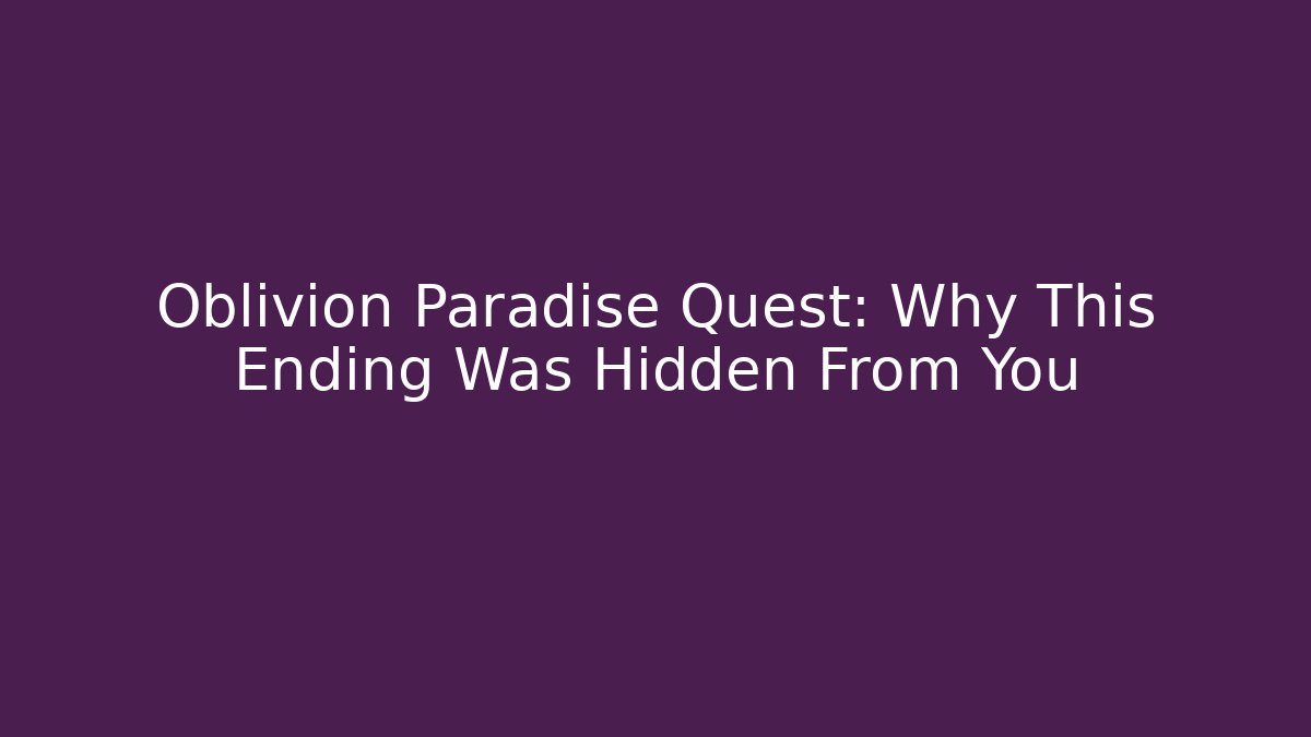 Oblivion Paradise Quest: Why This Ending Was Hidden From You