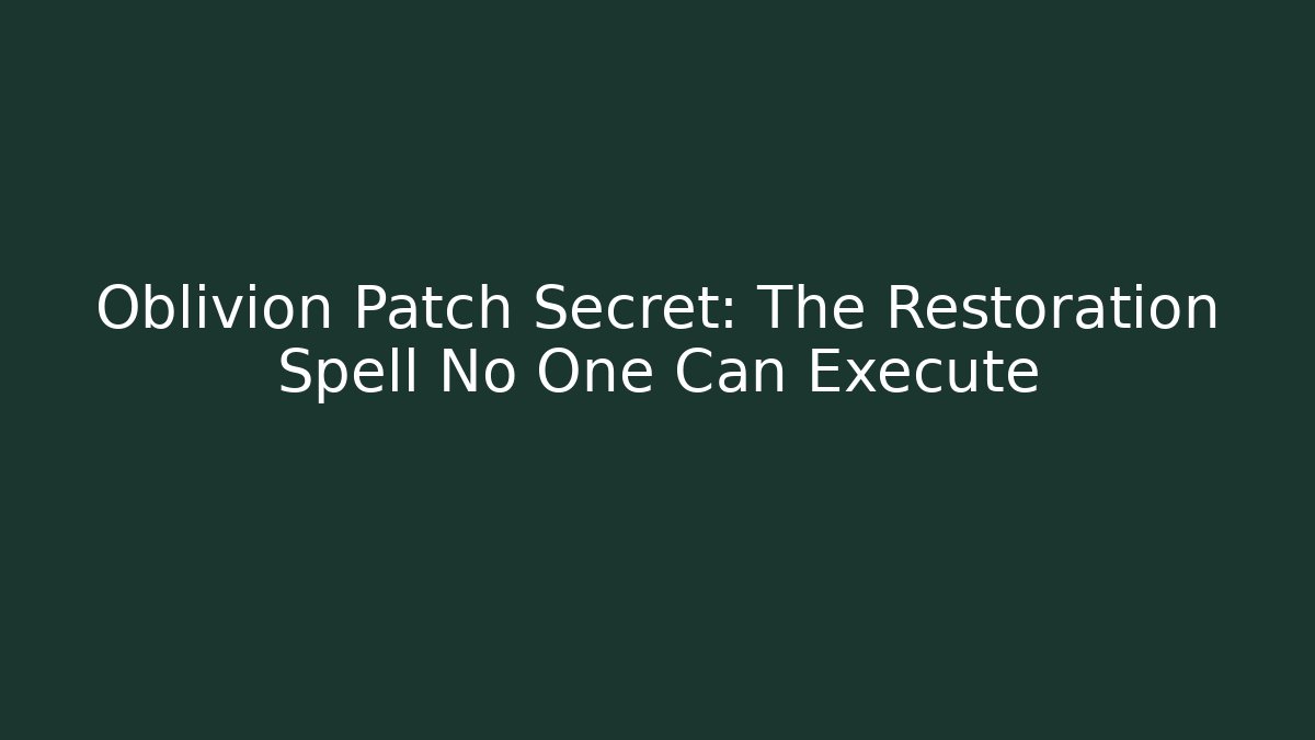 Oblivion Patch Secret: The Restoration Spell No One Can Execute