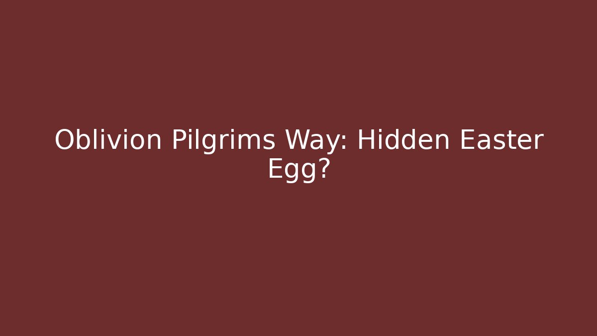 Oblivion Pilgrims Way: Hidden Easter Egg?