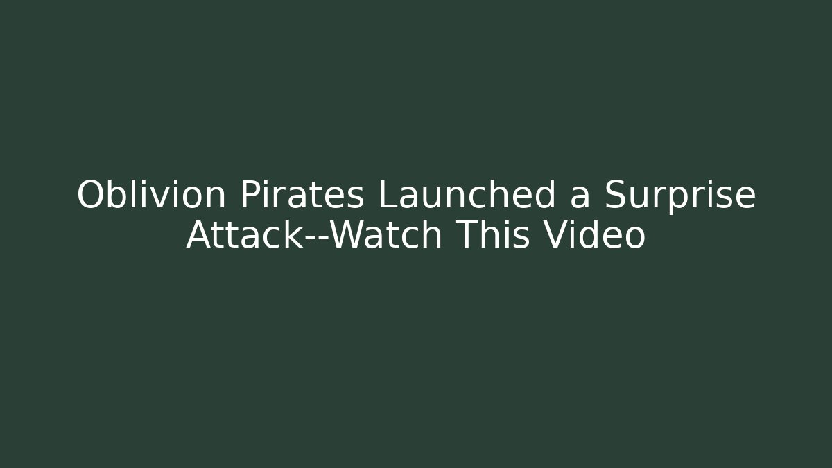 Oblivion Pirates Launched a Surprise Attack—Watch This Video