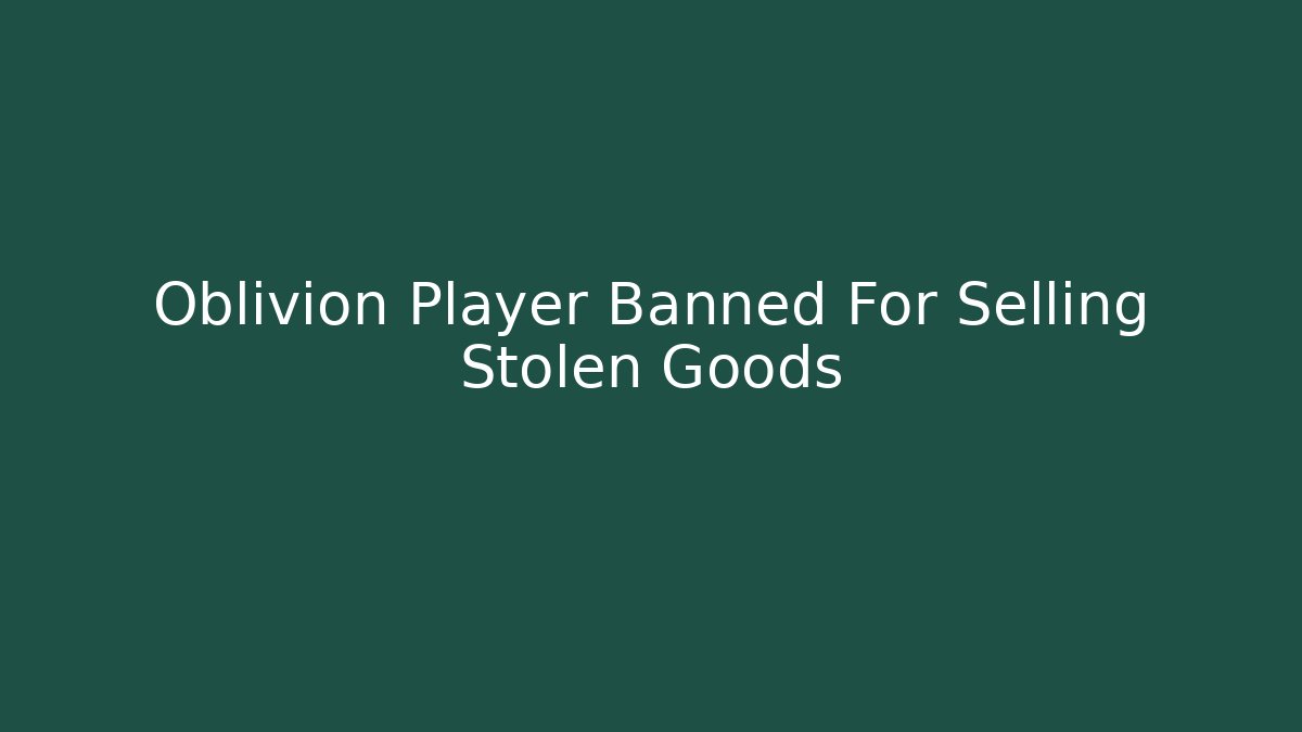 Oblivion Player Banned For Selling Stolen Goods