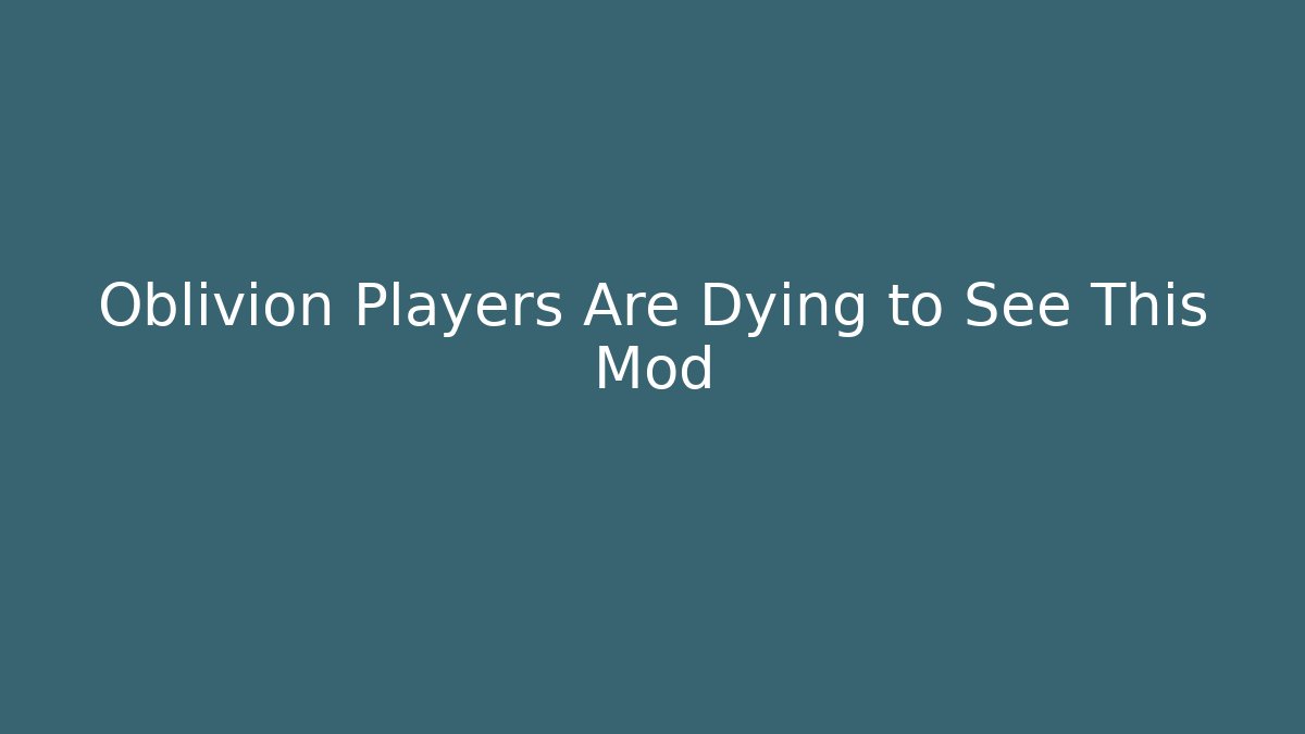 Oblivion Players Are Dying to See This Mod