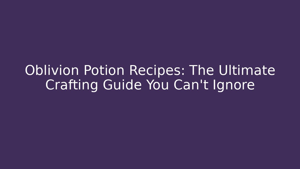 Oblivion Potion Recipes: The Ultimate Crafting Guide You Can't Ignore
