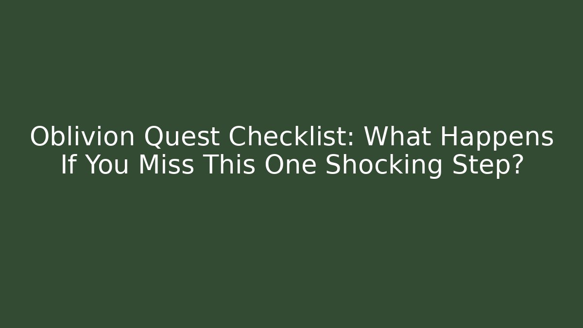 Oblivion Quest Checklist: What Happens If You Miss This One Shocking Step? - Critter Realm