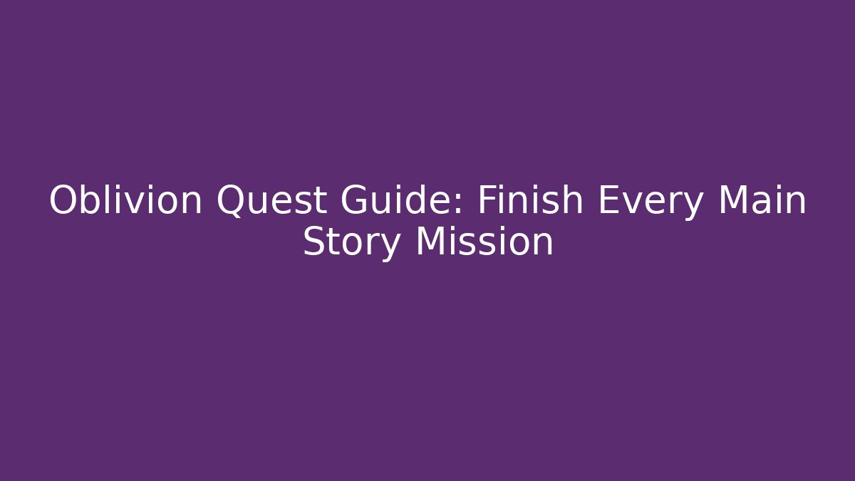 Oblivion Quest Guide: Finish Every Main Story Mission