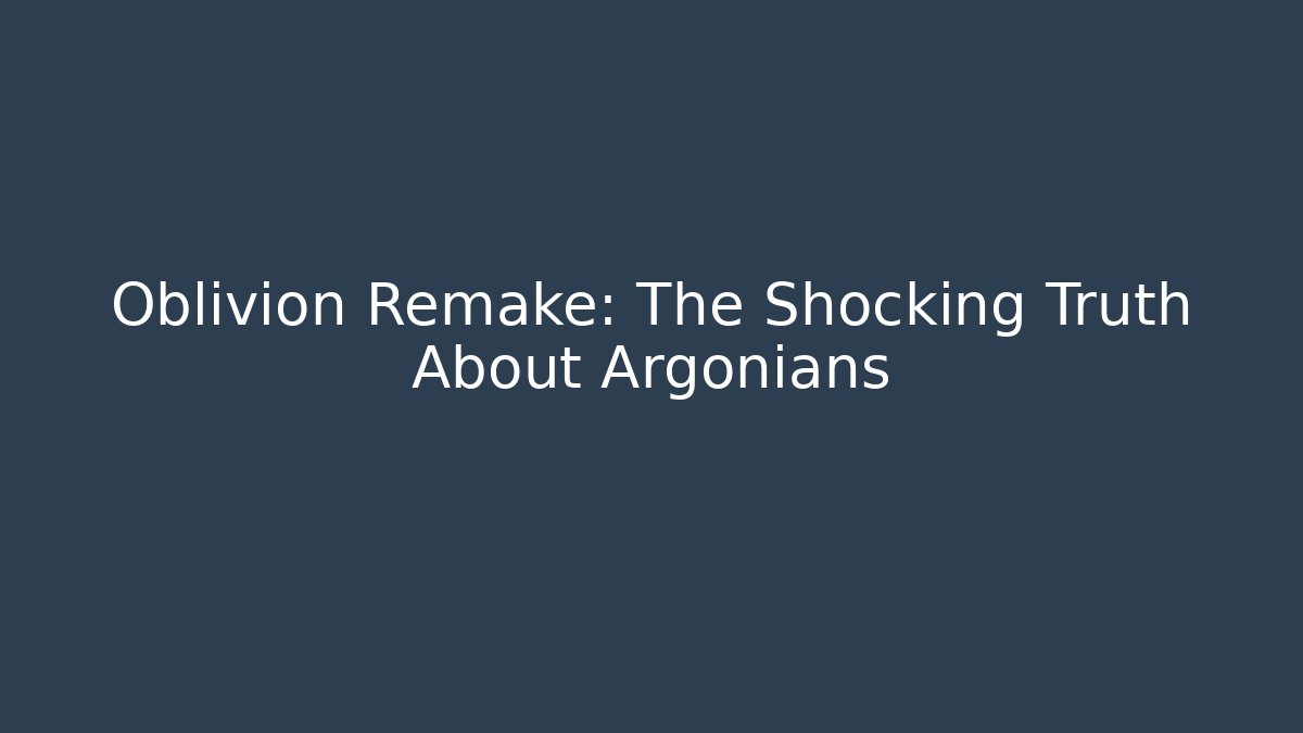 Oblivion Remake: The Shocking Truth About Argonians