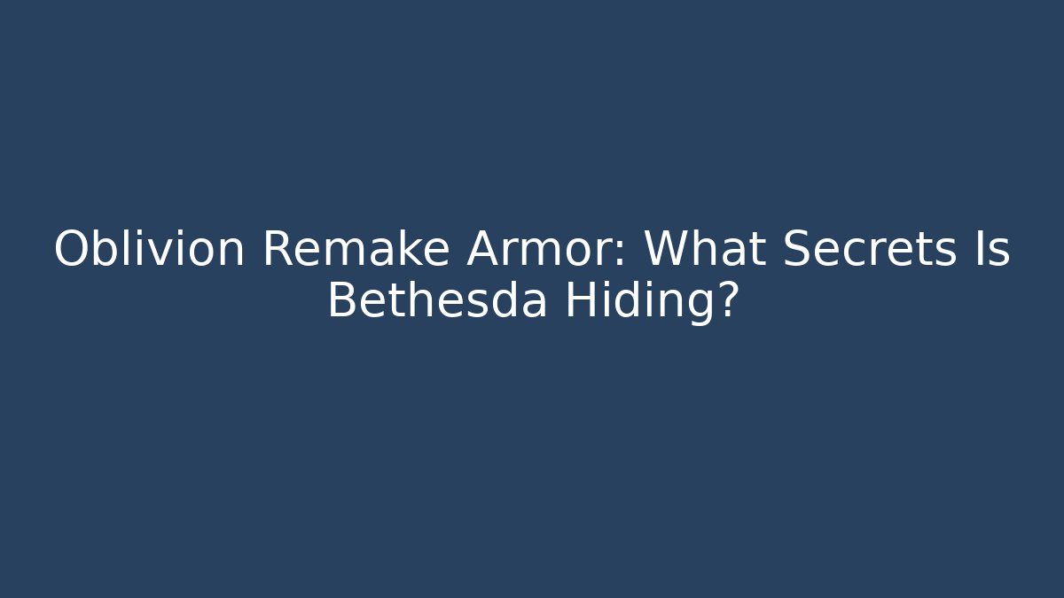 Oblivion Remake Armor: What Secrets Is Bethesda Hiding?