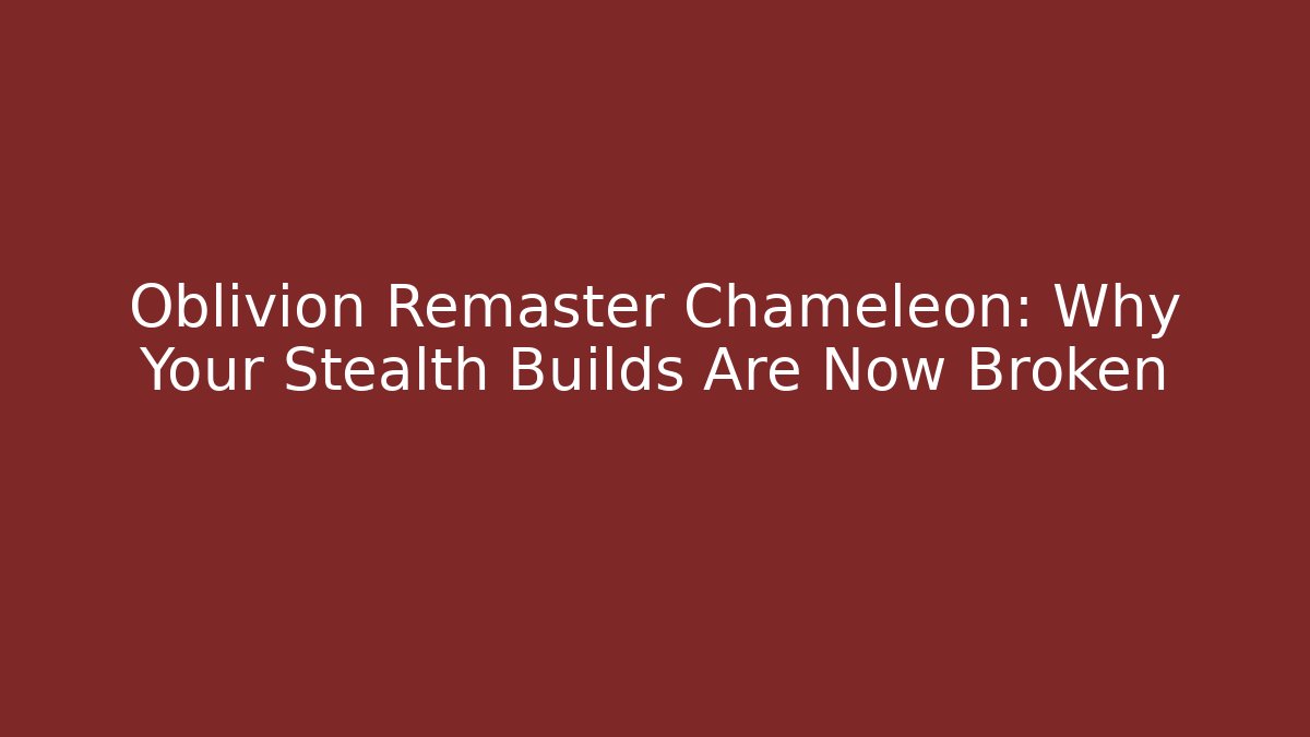 Oblivion Remaster Chameleon: Why Your Stealth Builds Are Now Broken