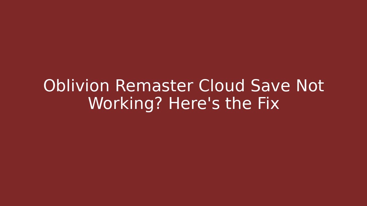 Oblivion Remaster Cloud Save Not Working? Here's the Fix