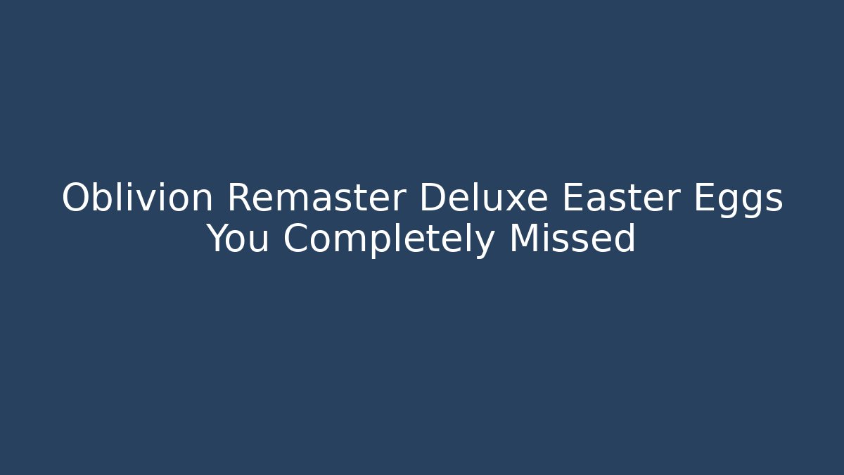 Oblivion Remaster Deluxe Easter Eggs You Completely Missed