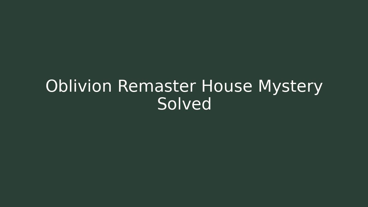 Oblivion Remaster House Mystery Solved - Critter Realm