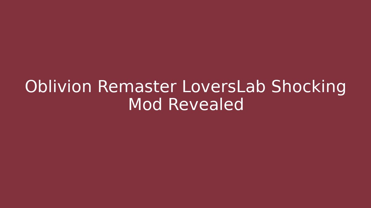 Oblivion Remaster LoversLab Shocking Mod Revealed