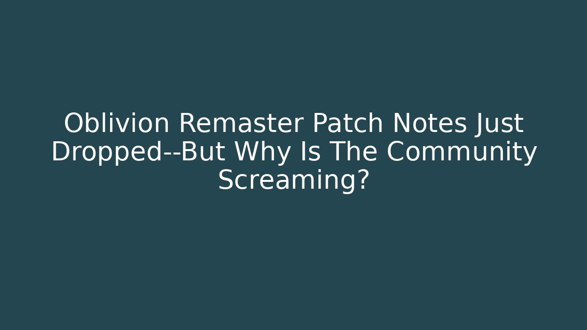 Oblivion Remaster Patch Notes Just Dropped—But Why Is The Community Screaming?