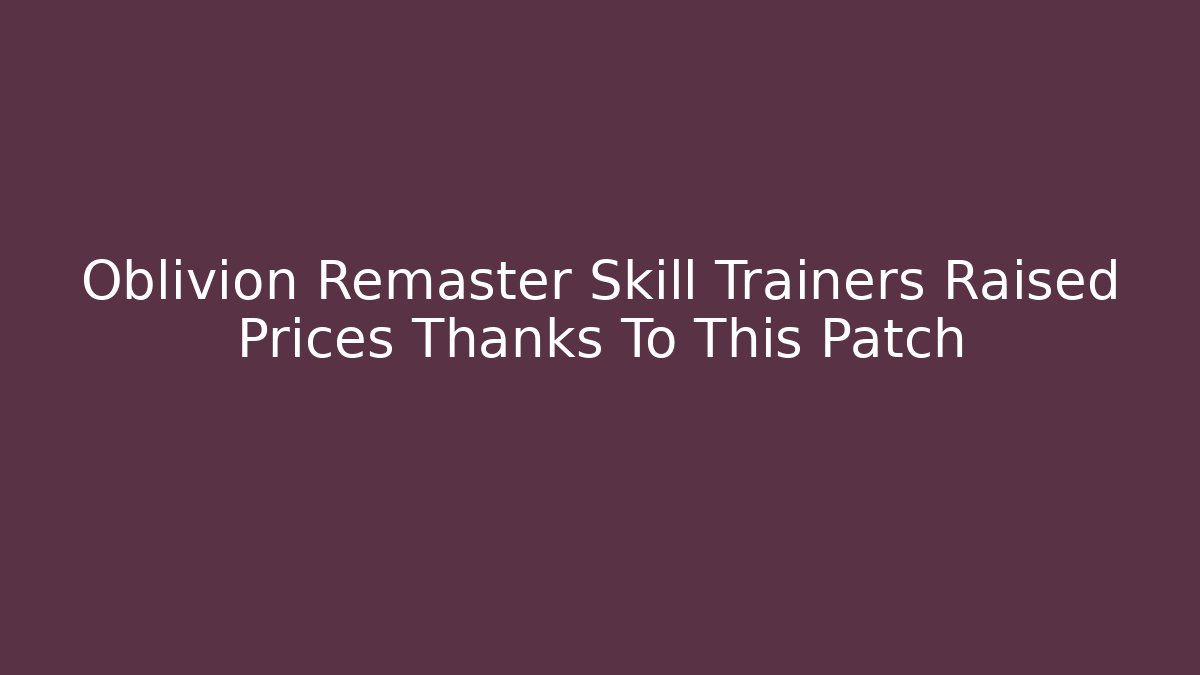 Oblivion Remaster Skill Trainers Raised Prices Thanks To This Patch