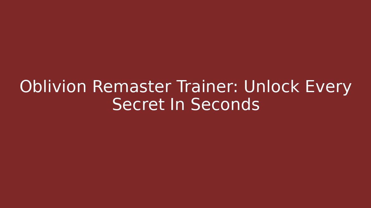 Oblivion Remaster Trainer: Unlock Every Secret In Seconds - Critter Realm