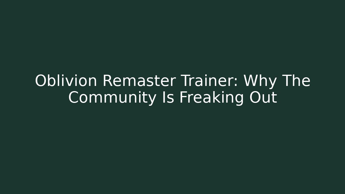Oblivion Remaster Trainer: Why The Community Is Freaking Out
