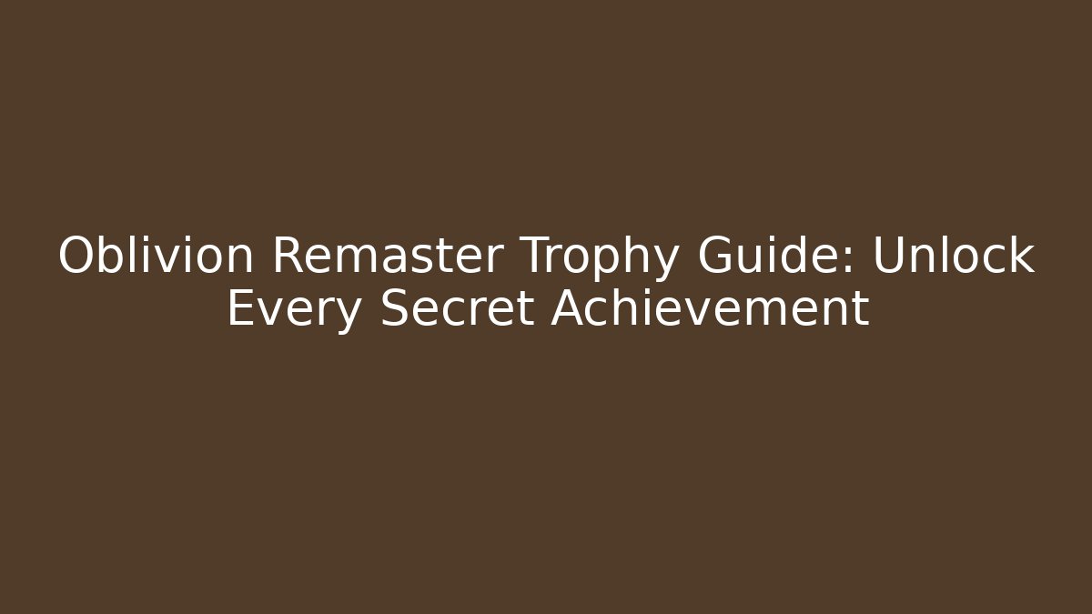 Oblivion Remaster Trophy Guide: Unlock Every Secret Achievement