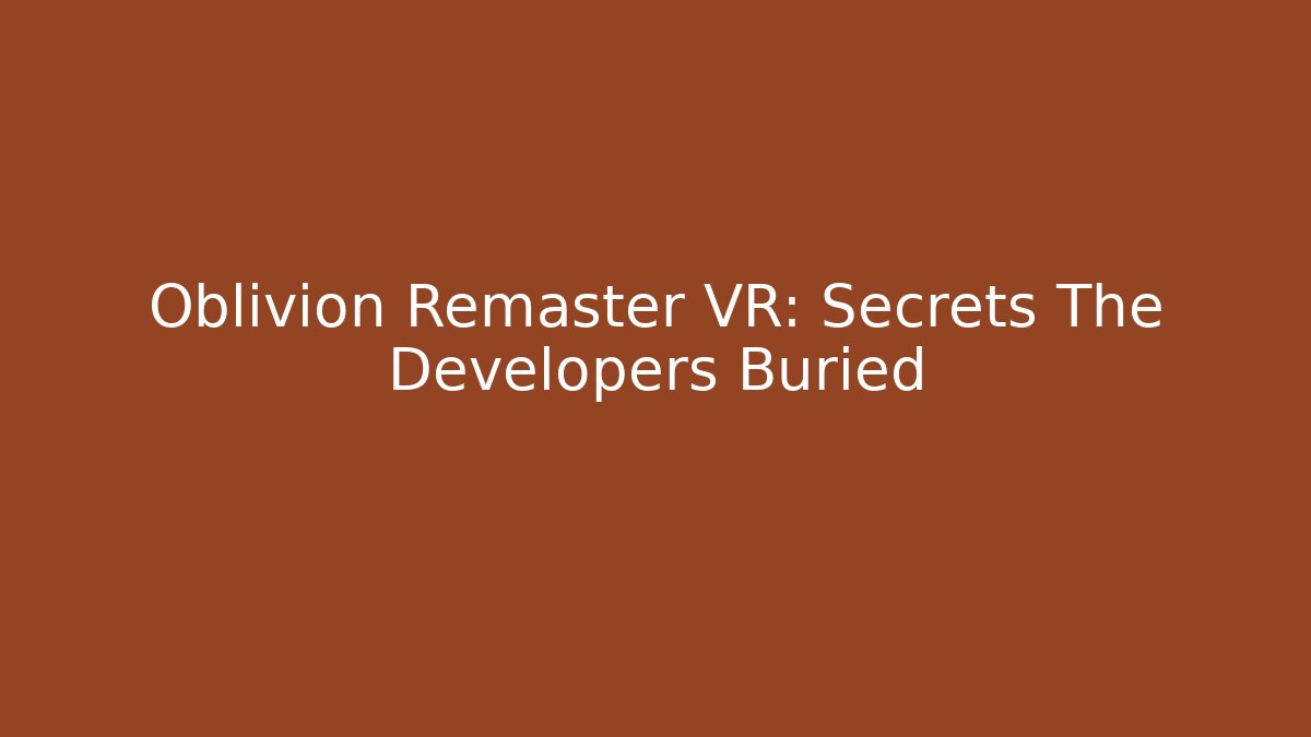 Oblivion Remaster VR: Secrets The Developers Buried