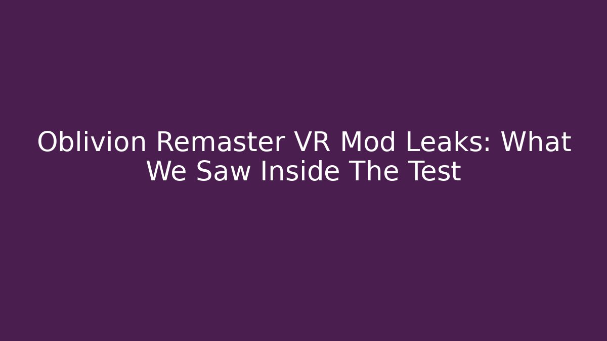 Oblivion Remaster VR Mod Leaks: What We Saw Inside The Test