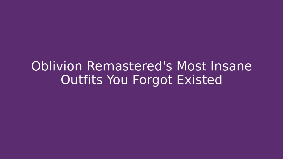 Oblivion Remastered's Most Insane Outfits You Forgot Existed