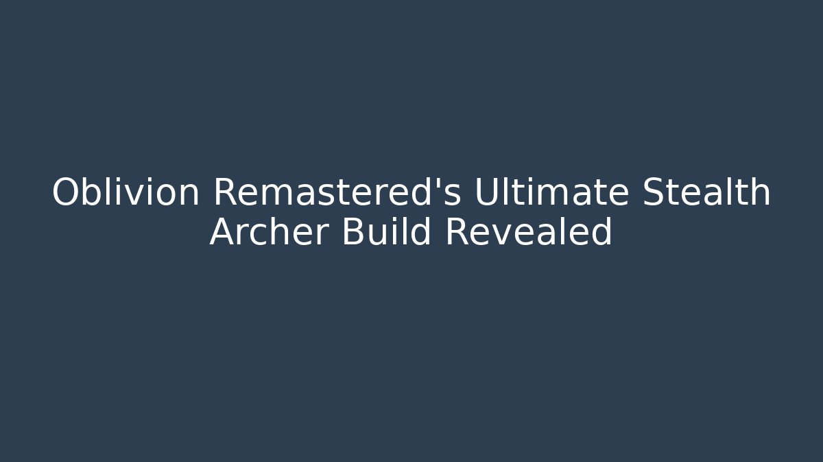 Oblivion Remastered's Ultimate Stealth Archer Build Revealed - Critter Realm