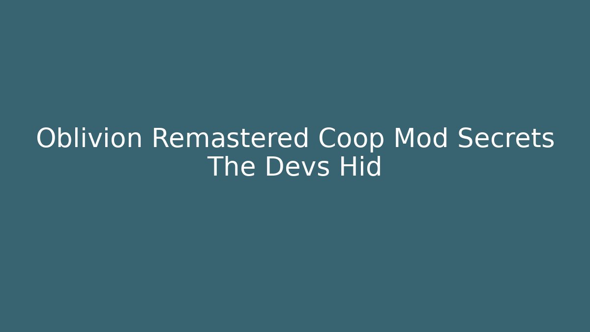 Oblivion Remastered Coop Mod Secrets The Devs Hid