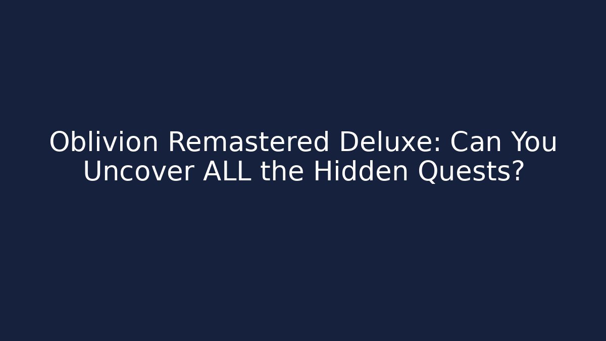 Oblivion Remastered Deluxe: Can You Uncover ALL the Hidden Quests? - Critter Realm