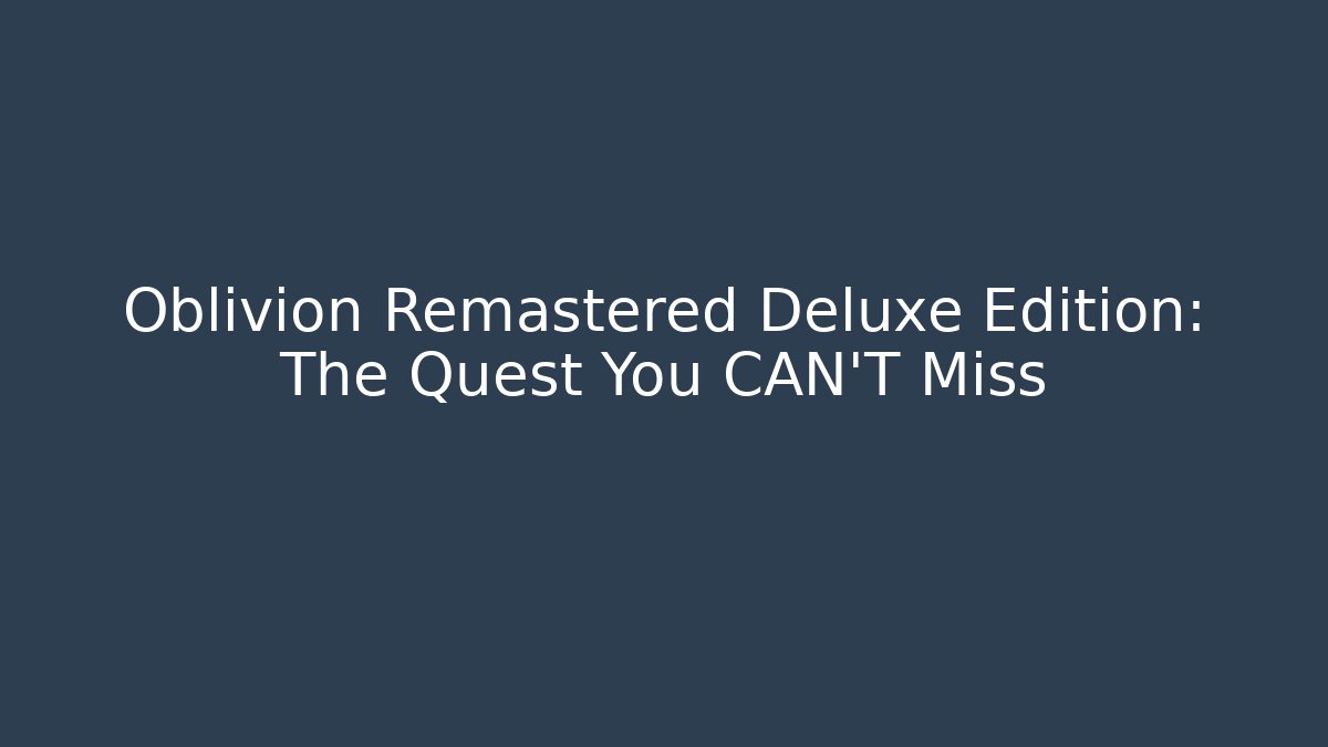 Oblivion Remastered Deluxe Edition: The Quest You CAN'T Miss - Critter Realm