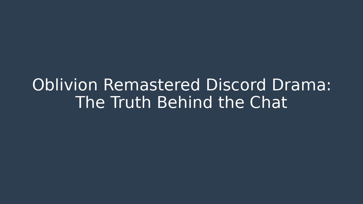 Oblivion Remastered Discord Drama: The Truth Behind the Chat