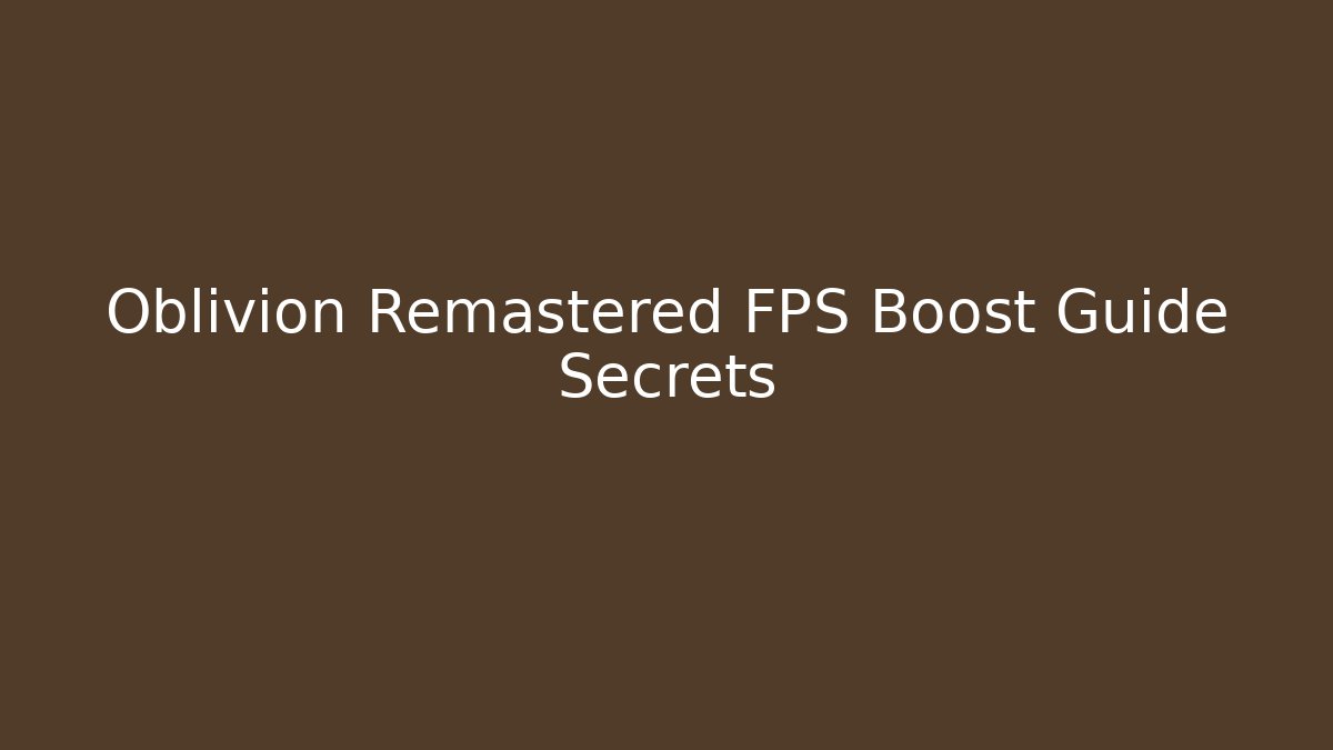 Oblivion Remastered FPS Boost Guide Secrets