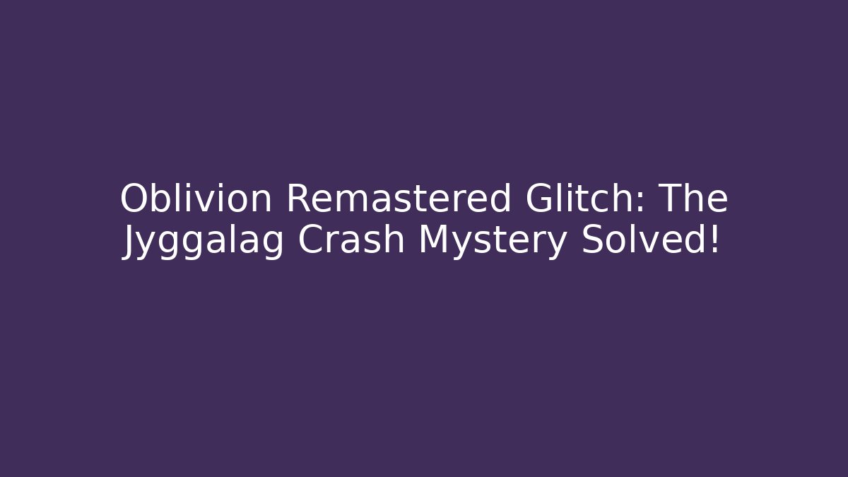Oblivion Remastered Glitch: The Jyggalag Crash Mystery Solved!