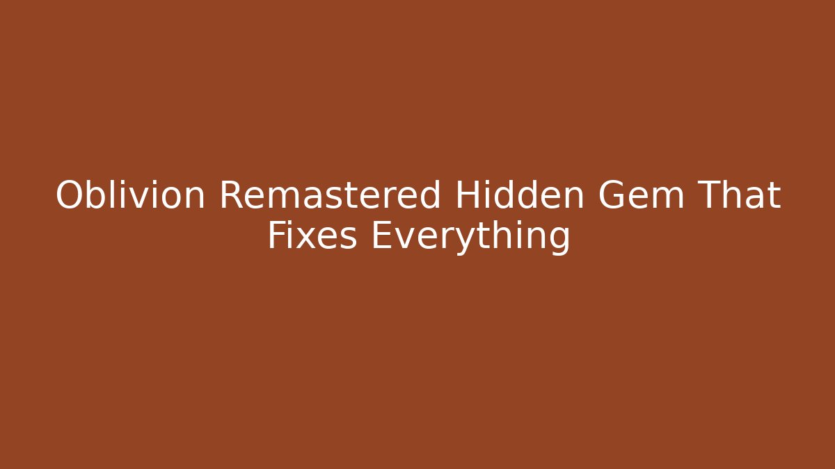 Oblivion Remastered Hidden Gem That Fixes Everything - Critter Realm