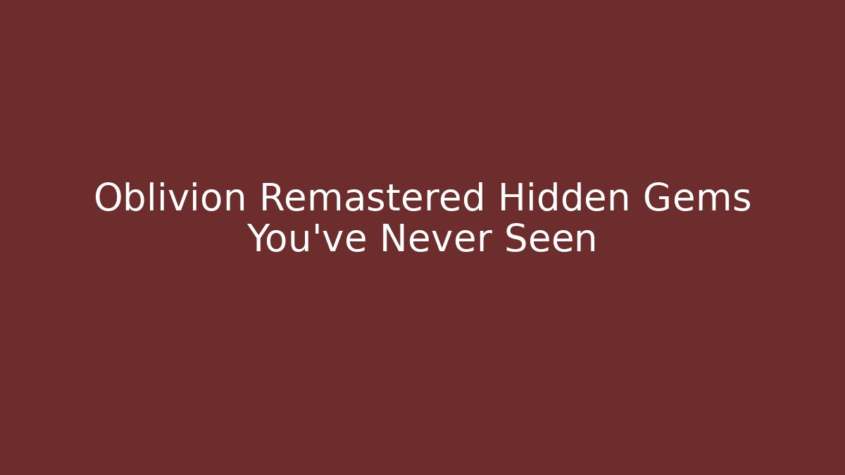 Oblivion Remastered Hidden Gems You’ve Never Seen - Critter Realm