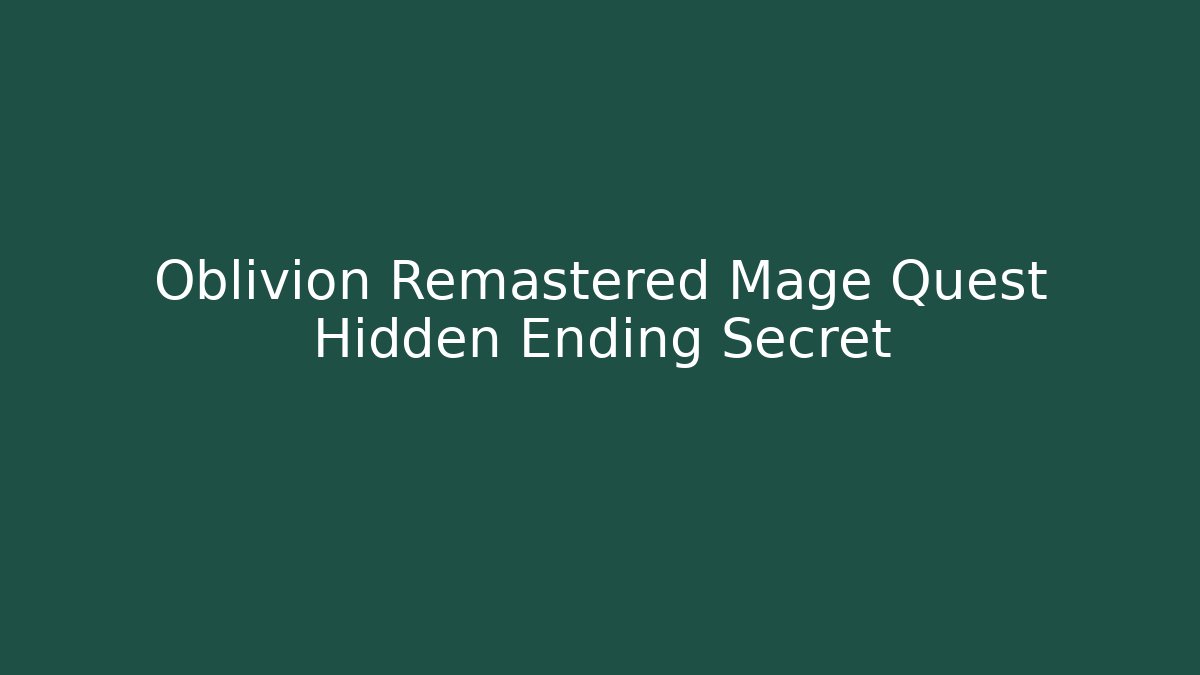 Oblivion Remastered Mage Quest Hidden Ending Secret