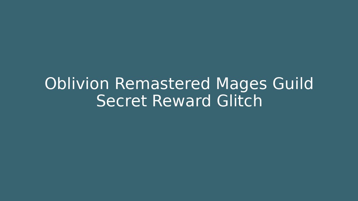 Oblivion Remastered Mages Guild Secret Reward Glitch