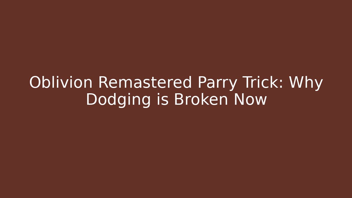 Oblivion Remastered Parry Trick: Why Dodging is Broken Now