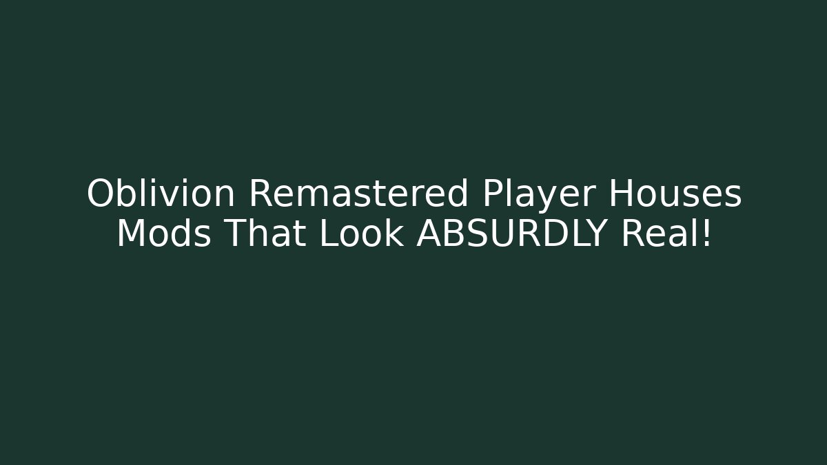 Oblivion Remastered Player Houses Mods That Look ABSURDLY Real!