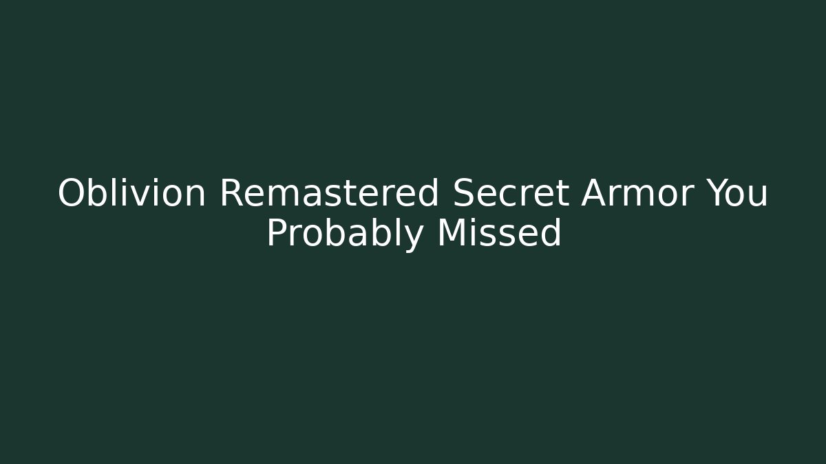 Oblivion Remastered Secret Armor You Probably Missed