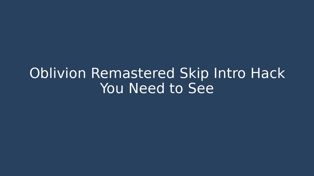 Oblivion Remastered Skip Intro Hack You Need to See - Critter Realm