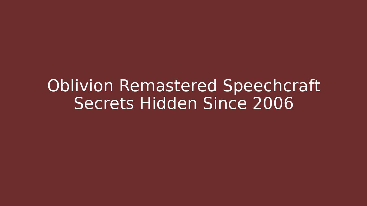 Oblivion Remastered Speechcraft Secrets Hidden Since 2006