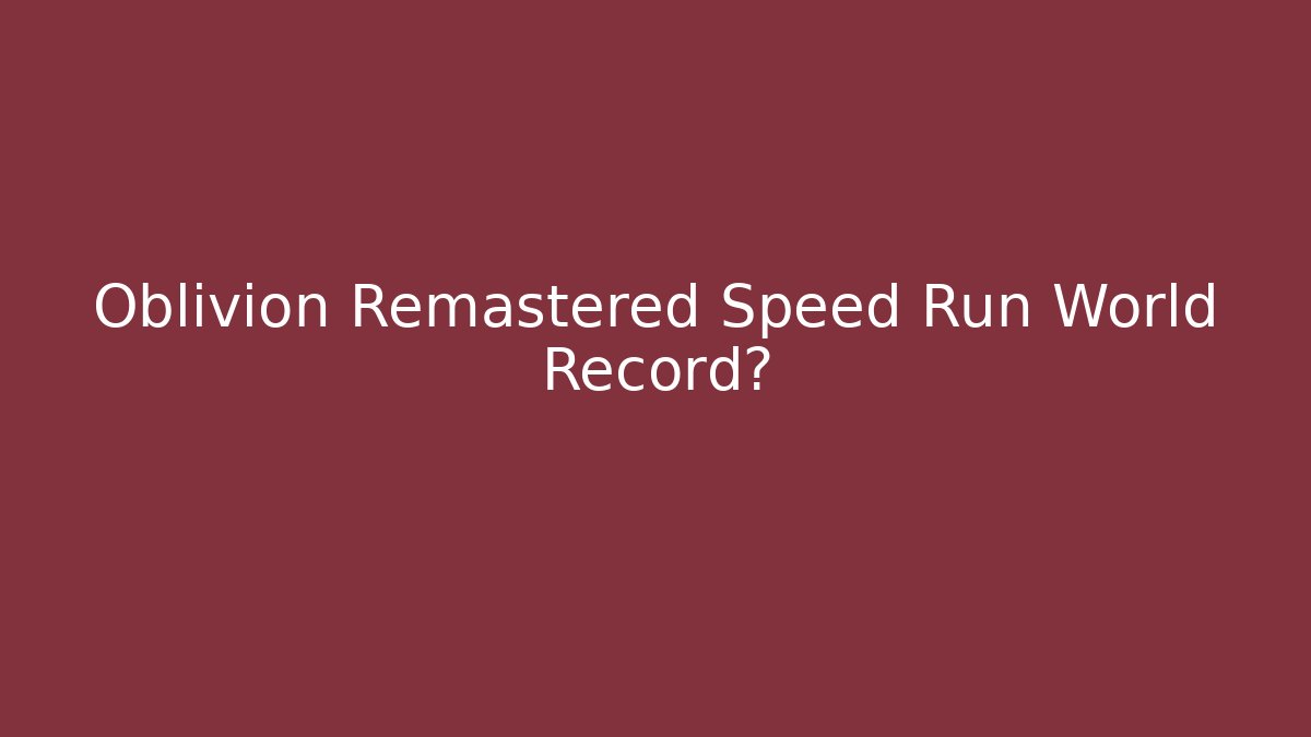 Oblivion Remastered Speed Run World Record? - Critter Realm
