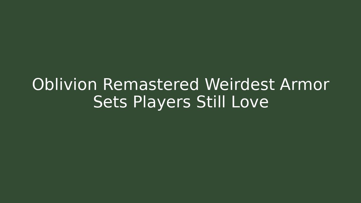 Oblivion Remastered Weirdest Armor Sets Players Still Love