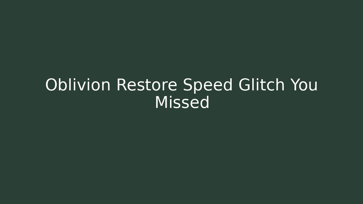 Oblivion Restore Speed Glitch You Missed