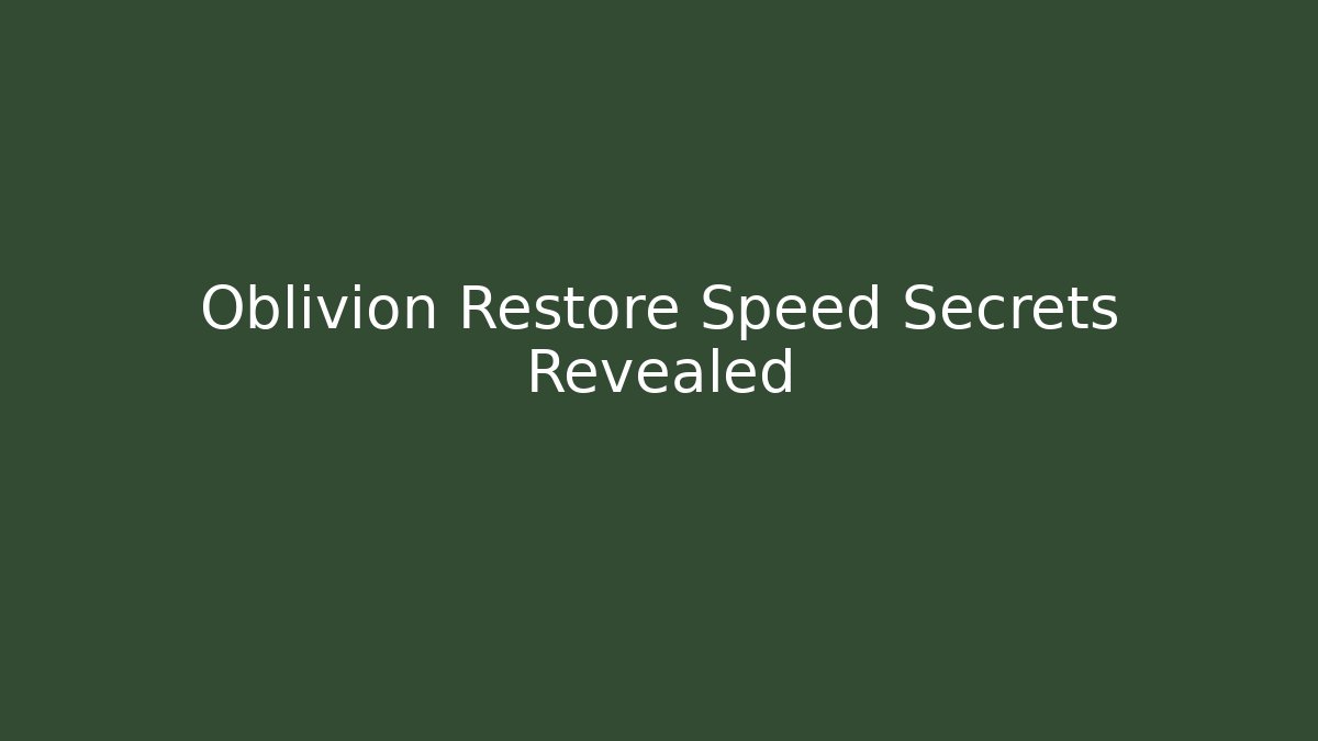 Oblivion Restore Speed Secrets Revealed - Critter Realm