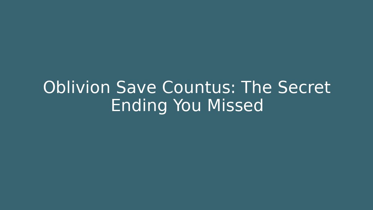 Oblivion Save Countus: The Secret Ending You Missed