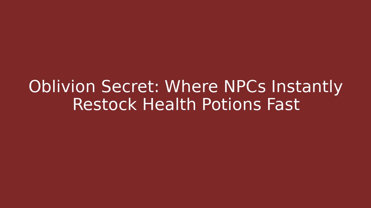 Oblivion Secret: Where NPCs Instantly Restock Health Potions Fast