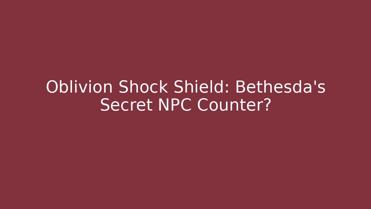 Oblivion Shock Shield: Bethesda's Secret NPC Counter?